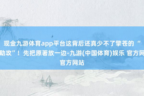现金九游体育app平台这背后还真少不了擎苍的 “神助攻”！先把原著放一边-九游(中国体育)娱乐 官方网站