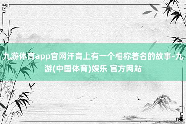 九游体育app官网汗青上有一个相称著名的故事-九游(中国体育)娱乐 官方网站
